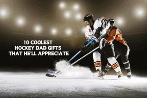 10 Coolest Hockey Dad Gifts That He’ll Appreciate