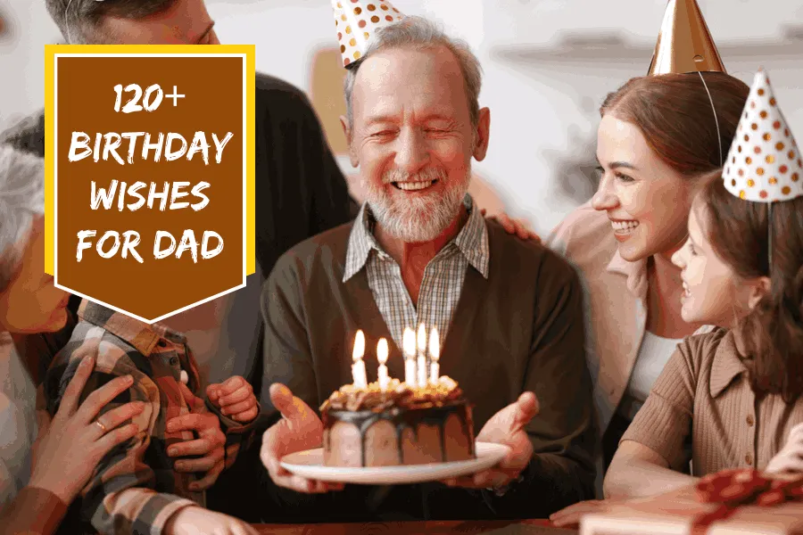 120+ Heartfelt Birthday Wishes For Dad To Brighten His Day