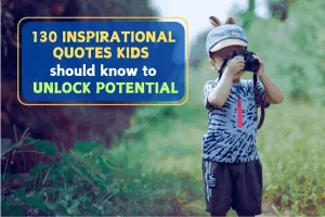 130 Inspirational Quotes Kids Should Know To Unlock Potential