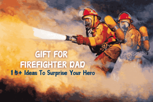 Gift For Firefighter Dad - 15+ Ideas To Surprise Your Hero