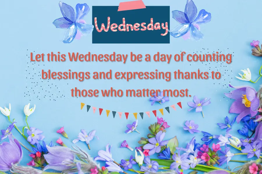 Let this Wednesday be a day of counting blessings & expressing thanks