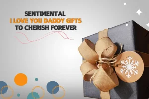 Sentimental I Love You Daddy Gifts to Cherish Forever