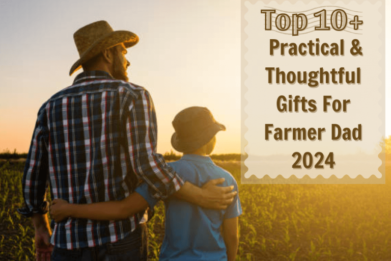 Top 10 Practical And Thoughtful Gifts For Farmer Dad 2024