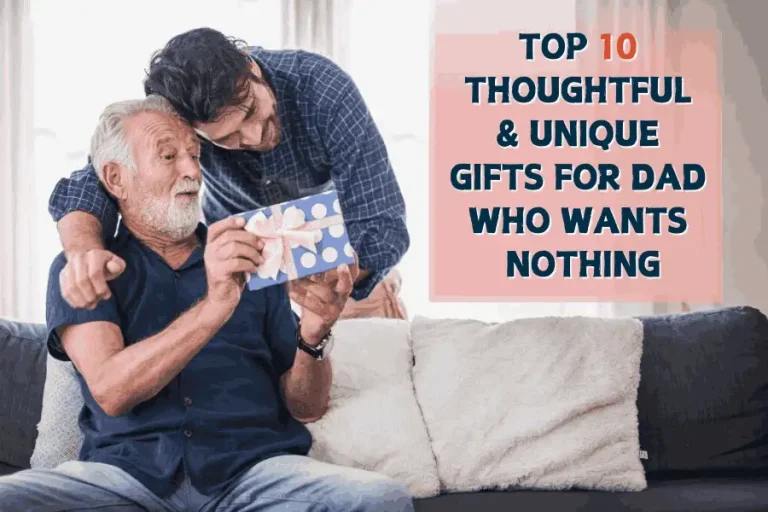 Top 10 Thoughtful & Unique Gifts For Dad Who Wants Nothing