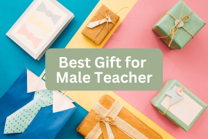 Show Your Appreciation With Top Best Gift for Male Teacher