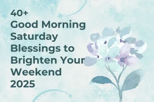 40+ Good Morning Saturday Blessings to Brighten Your Weekend 2025