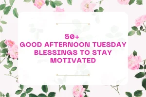 50+ Good Afternoon Tuesday Blessings to Stay Motivated