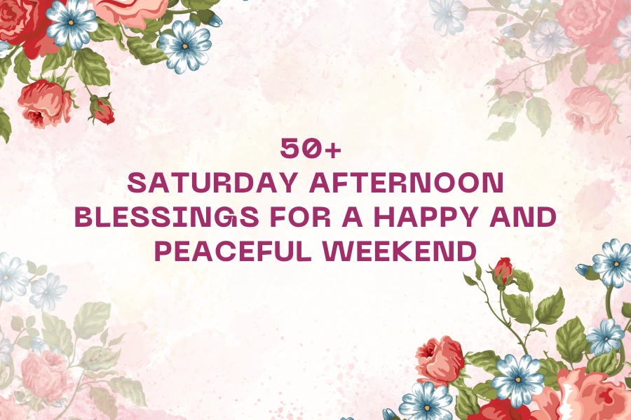 50+ Saturday Afternoon Blessings for a Happy and Peaceful Weekend