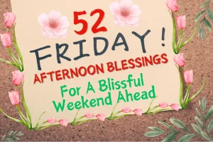 52 Friday Afternoon Blessings For A Blissful Weekend Ahead