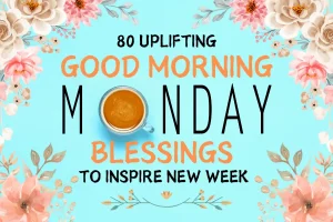 80 Uplifting Good Morning Monday Blessings To Inspire New Week