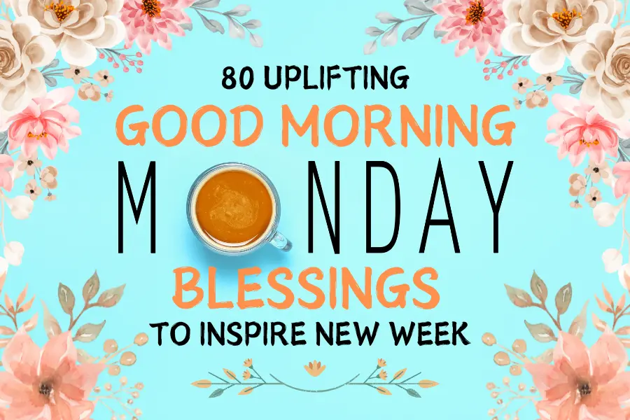 80 Uplifting Good Morning Monday Blessings To Inspire New Week