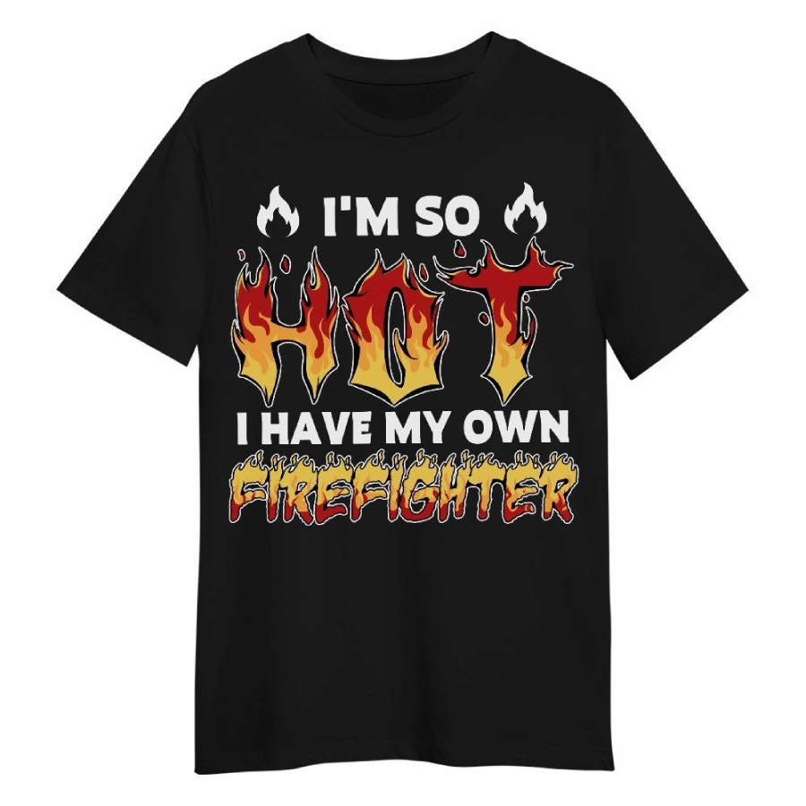 I'm So Hot Firefighter T-shirt