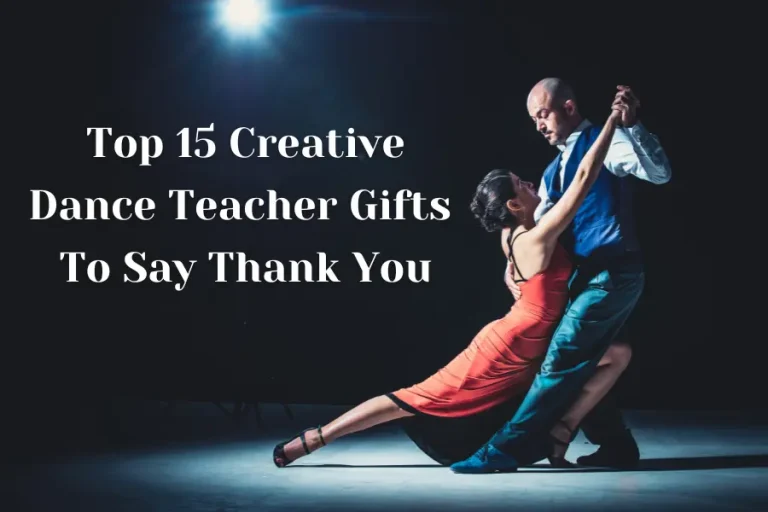 Top 15 Creative Dance Teacher Gifts To Say Thank You